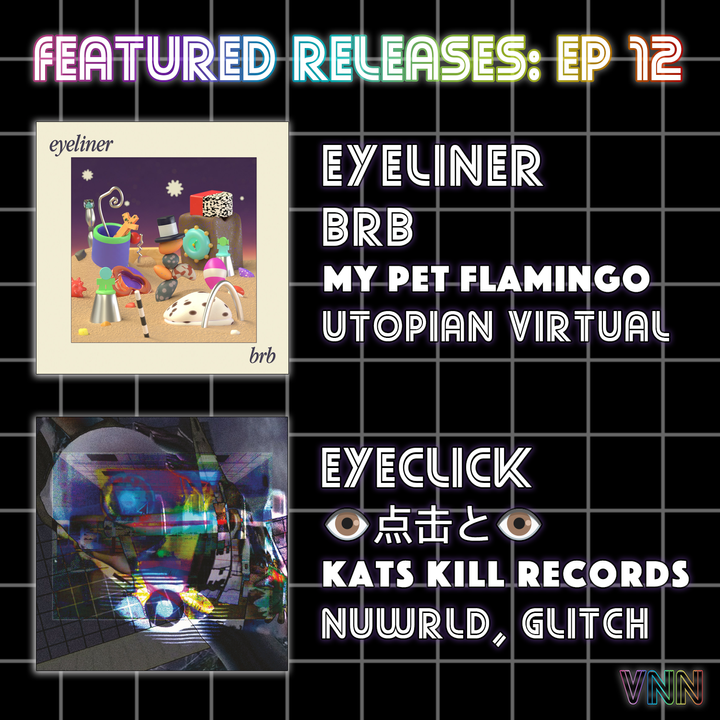 Featured Releases: eyeliner - brb & eyeclick - 👁​点​击​と​👁 (Ep. 12)