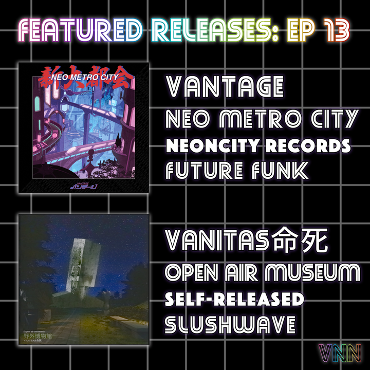 Featured Releases: VANTAGE - Neo Metro City & VANITAS命死 - Open Air Museum (Ep. 13)